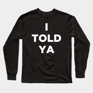 I Told Ya Long Sleeve T-Shirt